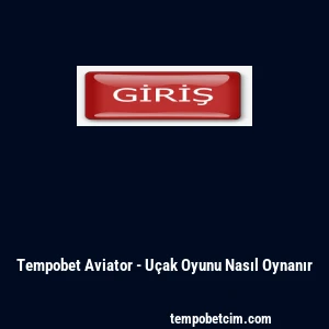 Tempobet Aviator - U&ccedil;ak Oyunu Nasıl Oynanır