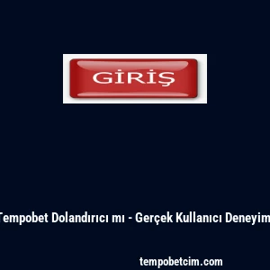 Tempobet Dolandırıcı mı - Gerçek Kullanıcı Deneyimi