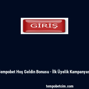 Tempobet Hoş Geldin Bonusu - İlk &Uuml;yelik Kampanyası