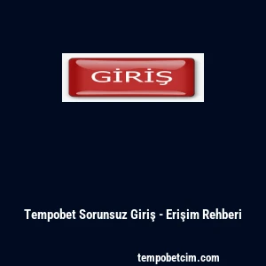 Tempobet Sorunsuz Giriş - Erişim Rehberi