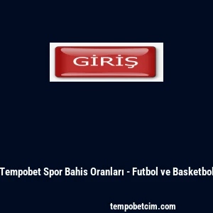 Tempobet Spor Bahis Oranları - Futbol ve Basketbol