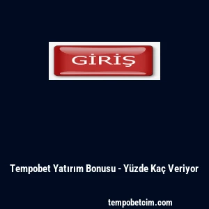 Tempobet Yatırım Bonusu - Y&uuml;zde Ka&ccedil; Veriyor